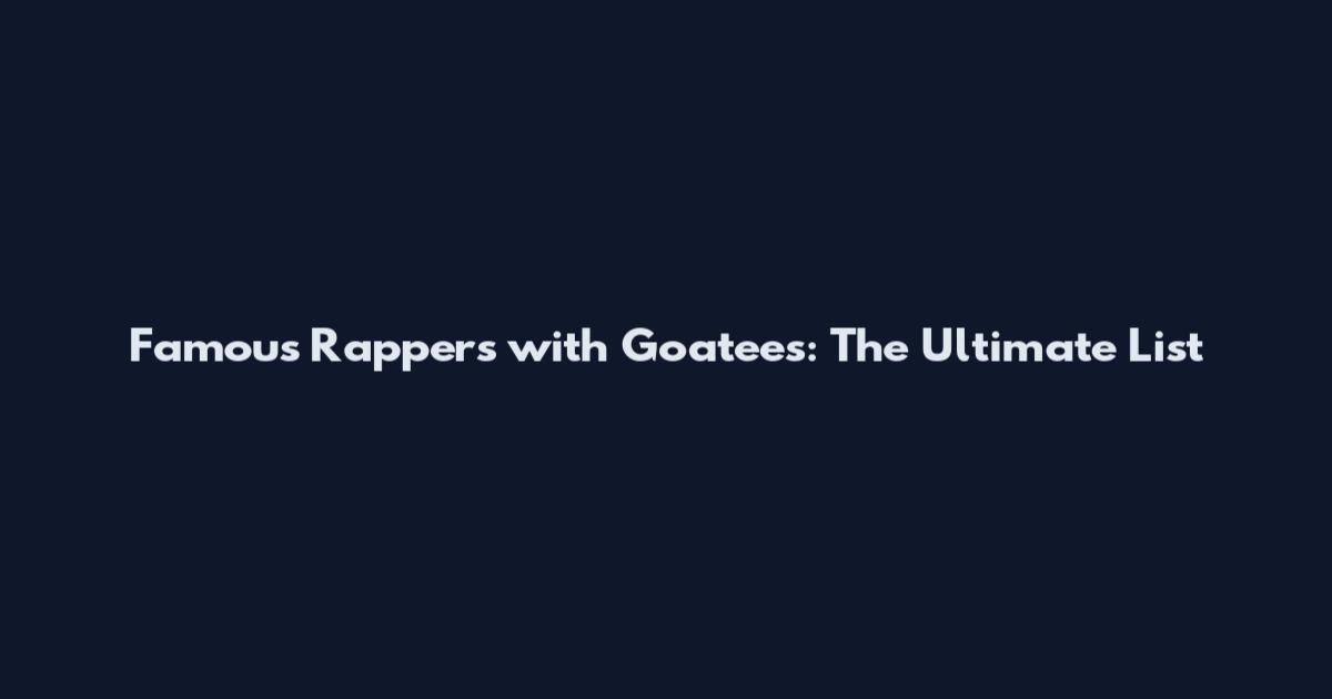 Famous Rappers with Goatees: The Ultimate List