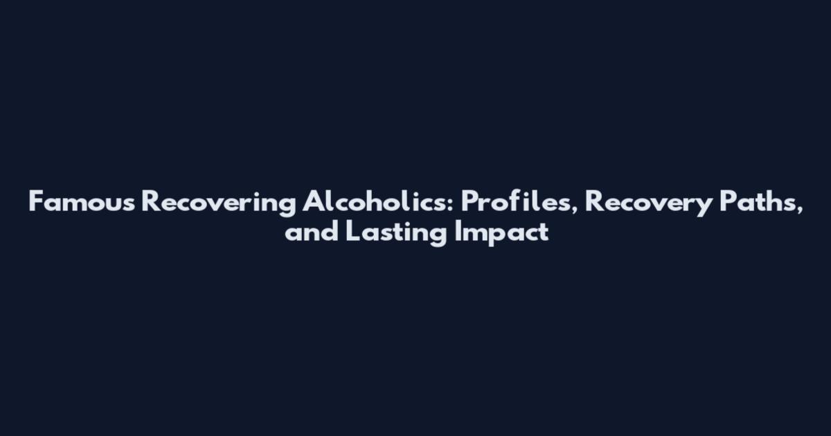 Famous Recovering Alcoholics: Profiles, Recovery Paths, and Lasting Impact