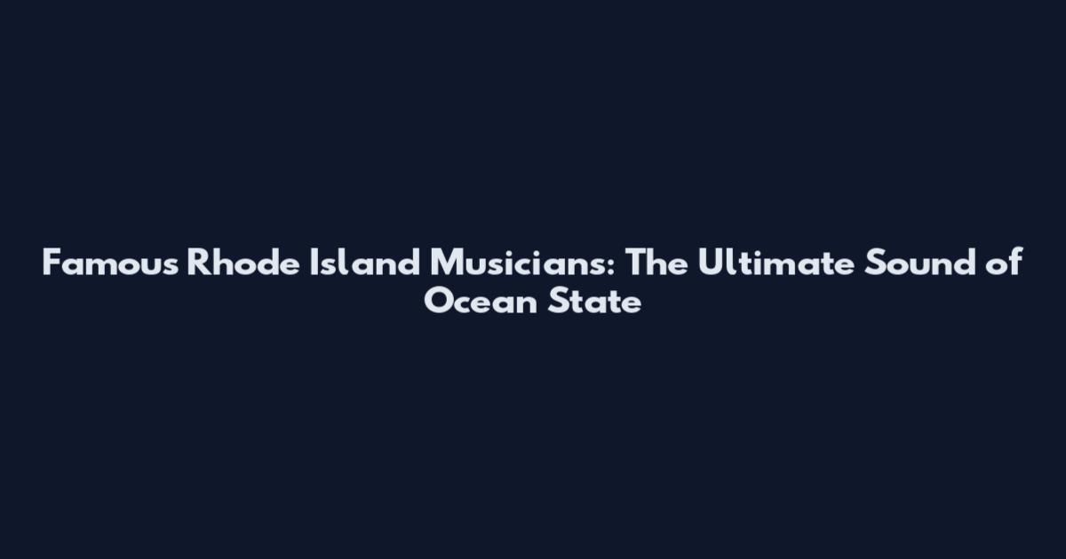 Famous Rhode Island Musicians: The Ultimate Sound of Ocean State