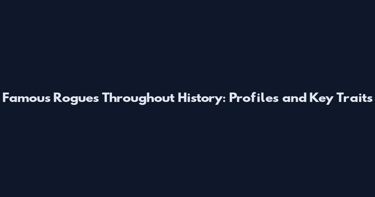 Famous Rogues Throughout History: Profiles and Key Traits