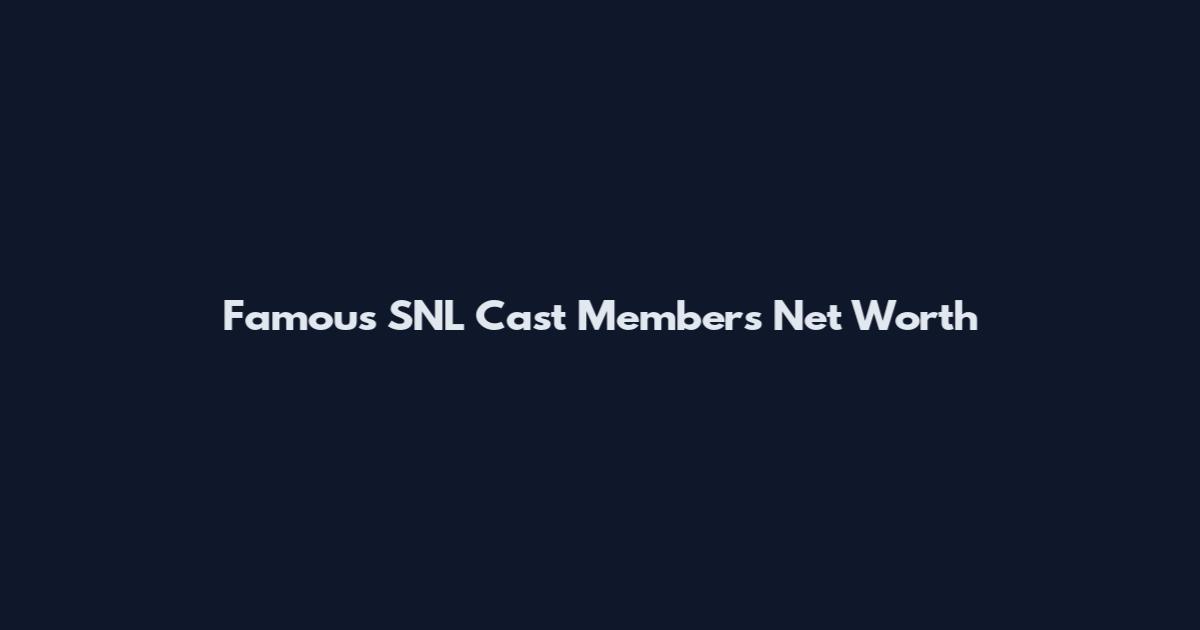 Famous SNL Cast Members Net Worth