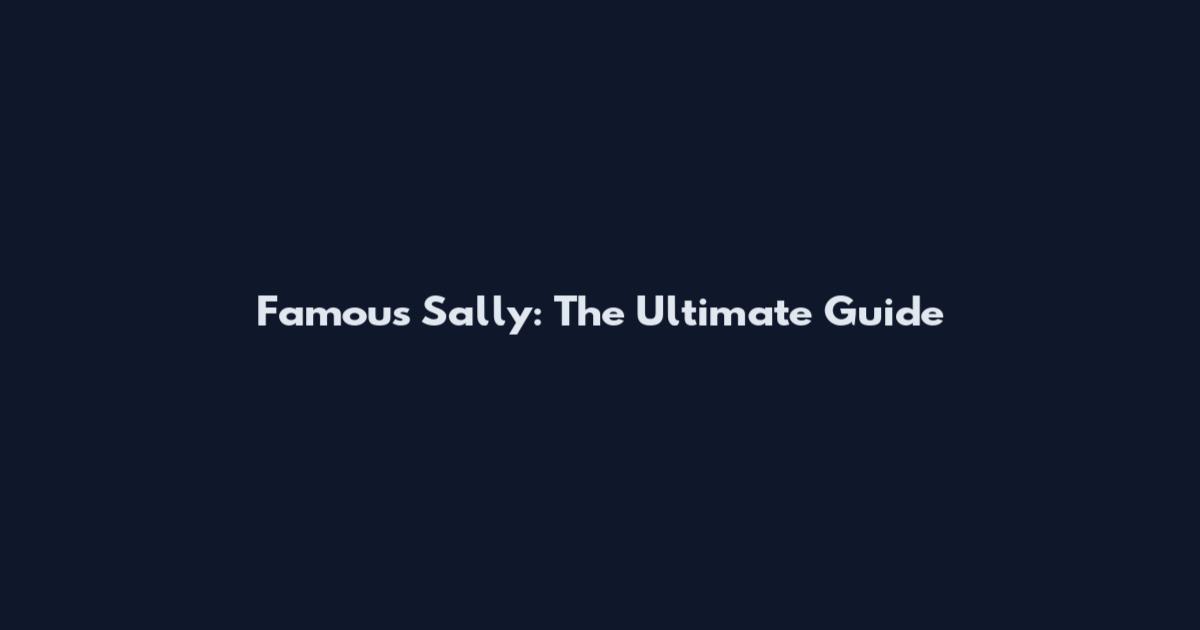 Famous Sally: The Ultimate Guide