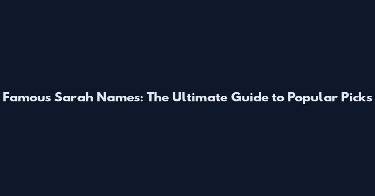 Famous Sarah Names: The Ultimate Guide to Popular Picks