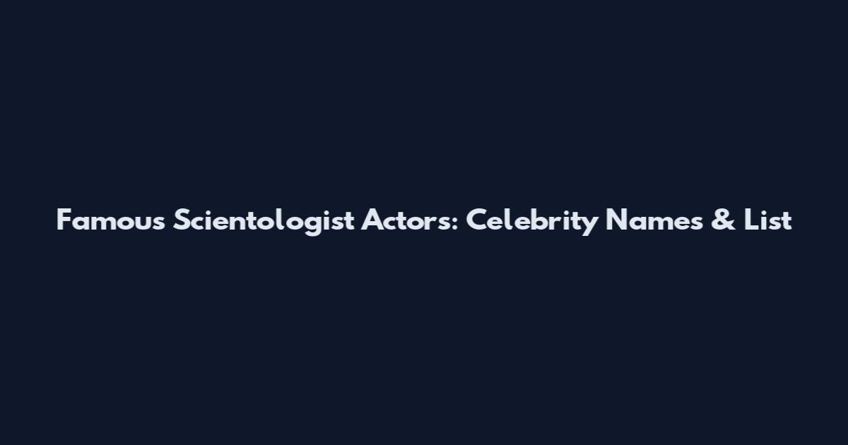 Famous Scientologist Actors: Celebrity Names & List