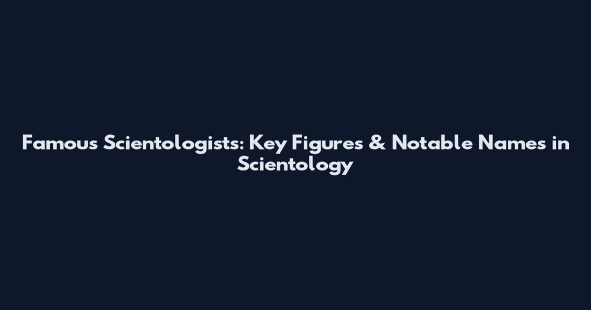 Famous Scientologists: Key Figures & Notable Names in Scientology