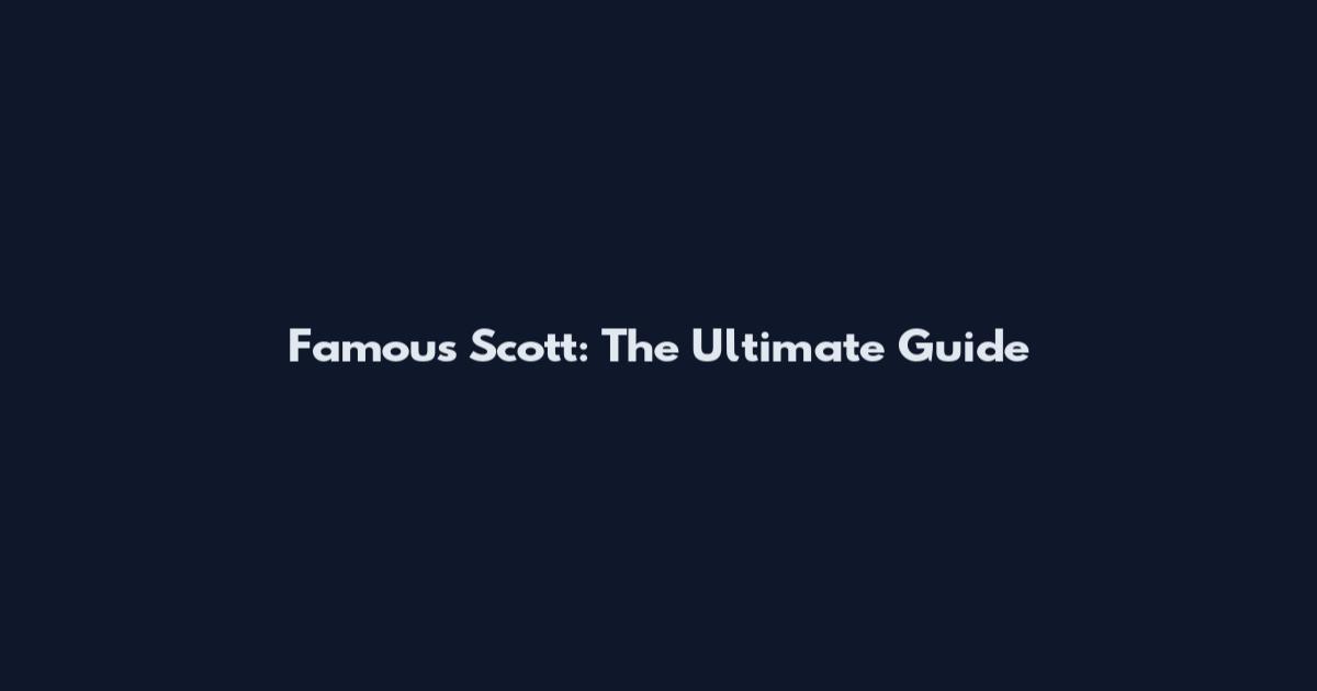 Famous Scott: The Ultimate Guide