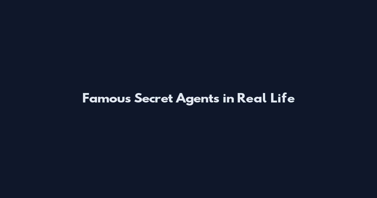 Famous Secret Agents in Real Life