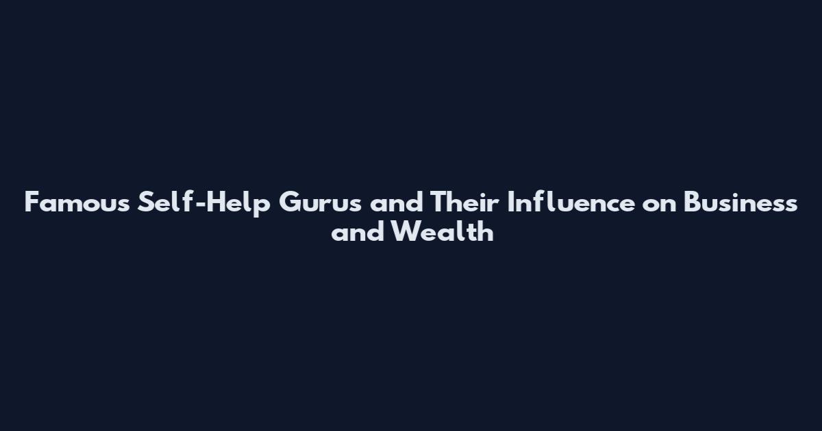 Famous Self-Help Gurus and Their Influence on Business and Wealth