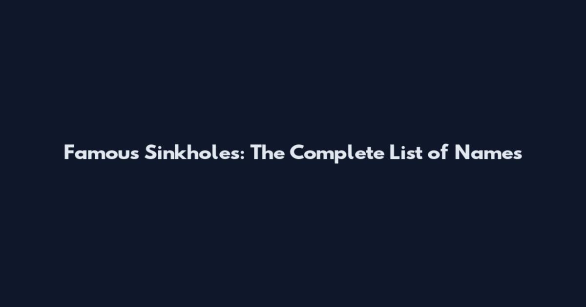 Famous Sinkholes: The Complete List of Names
