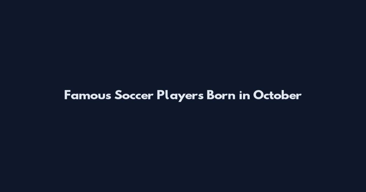 Famous Soccer Players Born in October