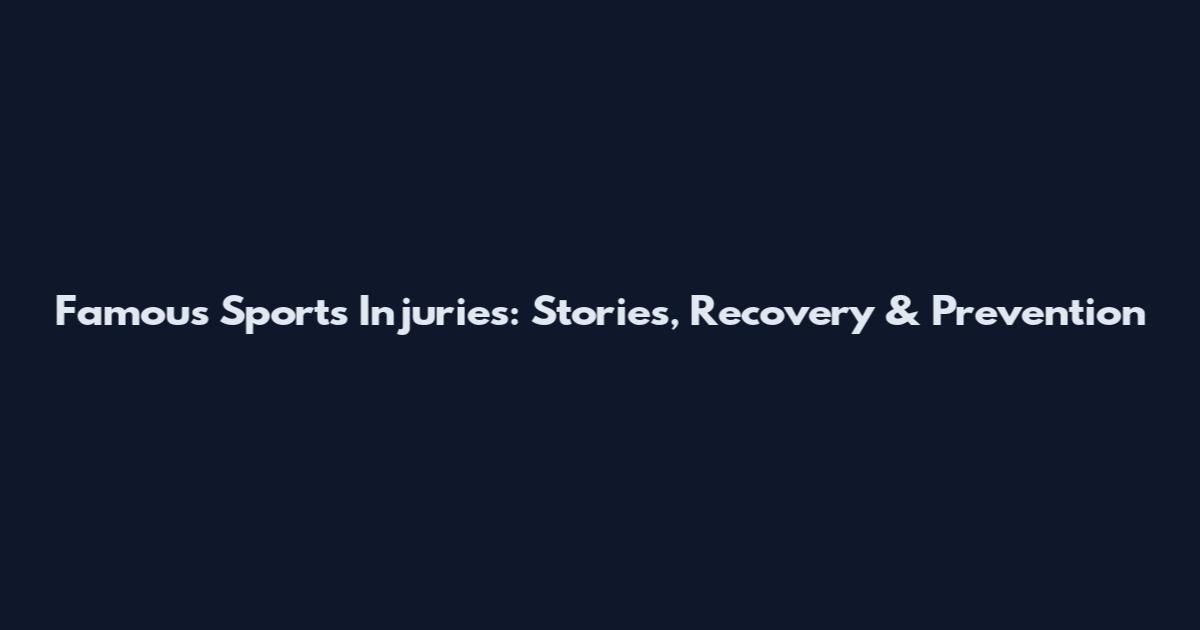 Famous Sports Injuries: Stories, Recovery & Prevention