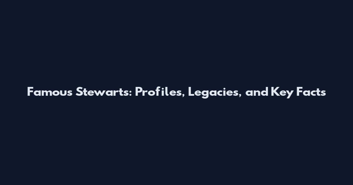 Famous Stewarts: Profiles, Legacies, and Key Facts