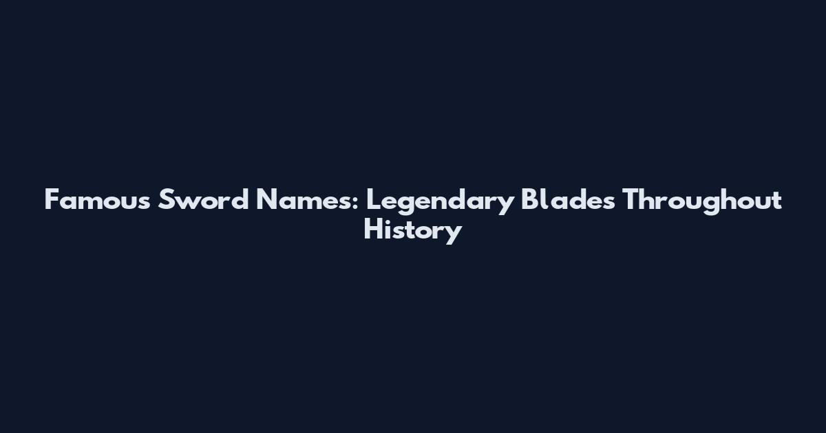 Famous Sword Names: Legendary Blades Throughout History