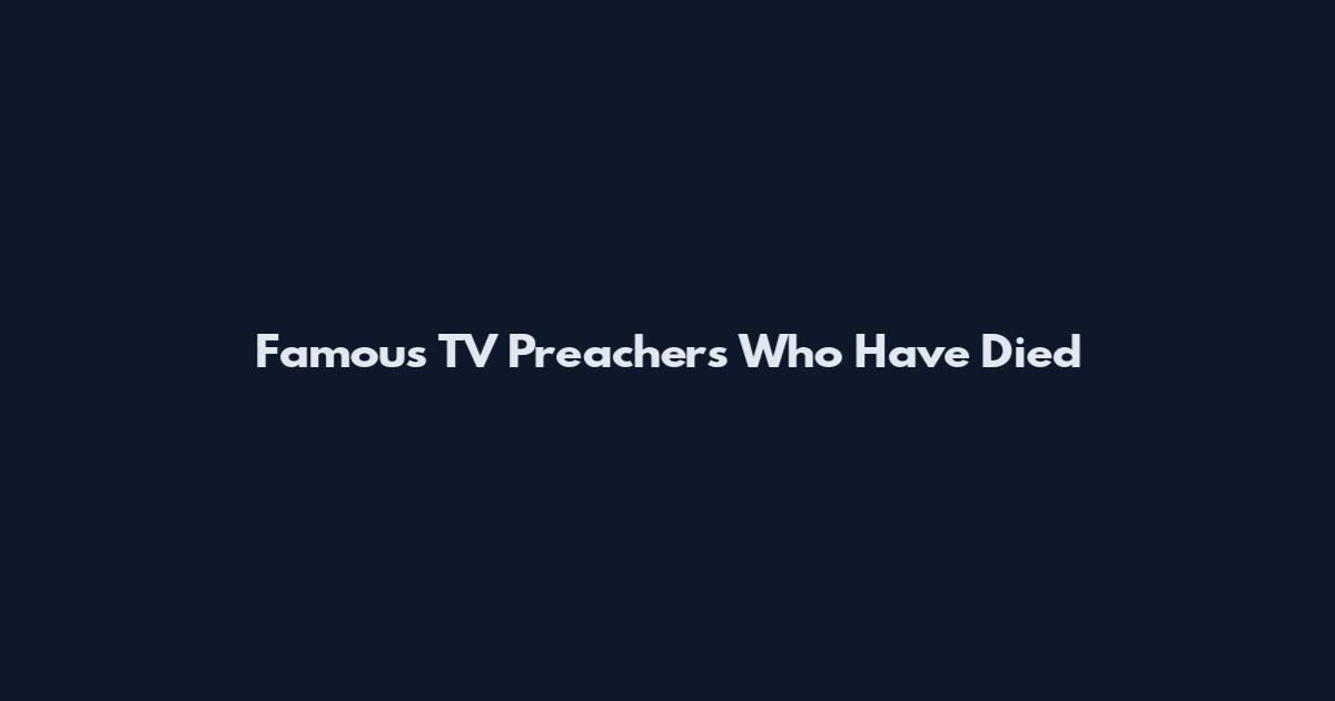 Famous TV Preachers Who Have Died