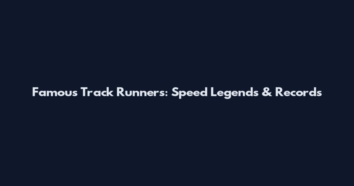 Famous Track Runners: Speed Legends & Records