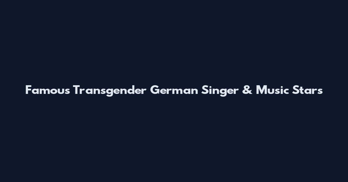 Famous Transgender German Singer & Music Stars