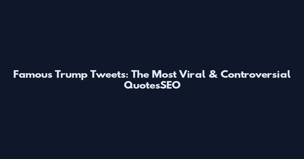 Famous Trump Tweets: The Most Viral & Controversial QuotesSEO