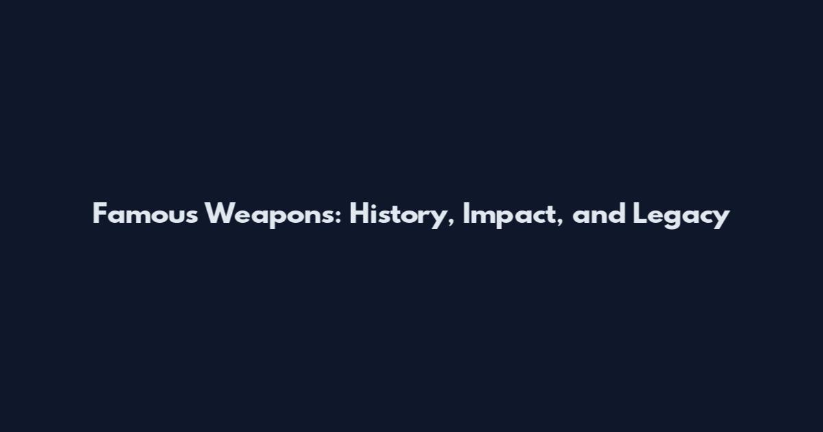 Famous Weapons: History, Impact, and Legacy