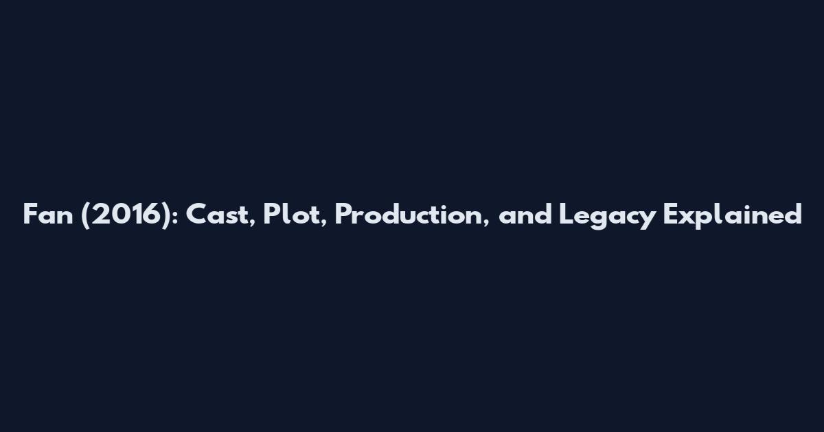 Fan (2016): Cast, Plot, Production, and Legacy Explained