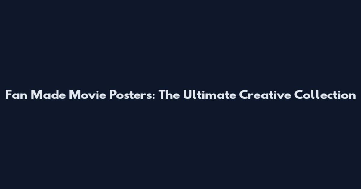 Fan Made Movie Posters: The Ultimate Creative Collection