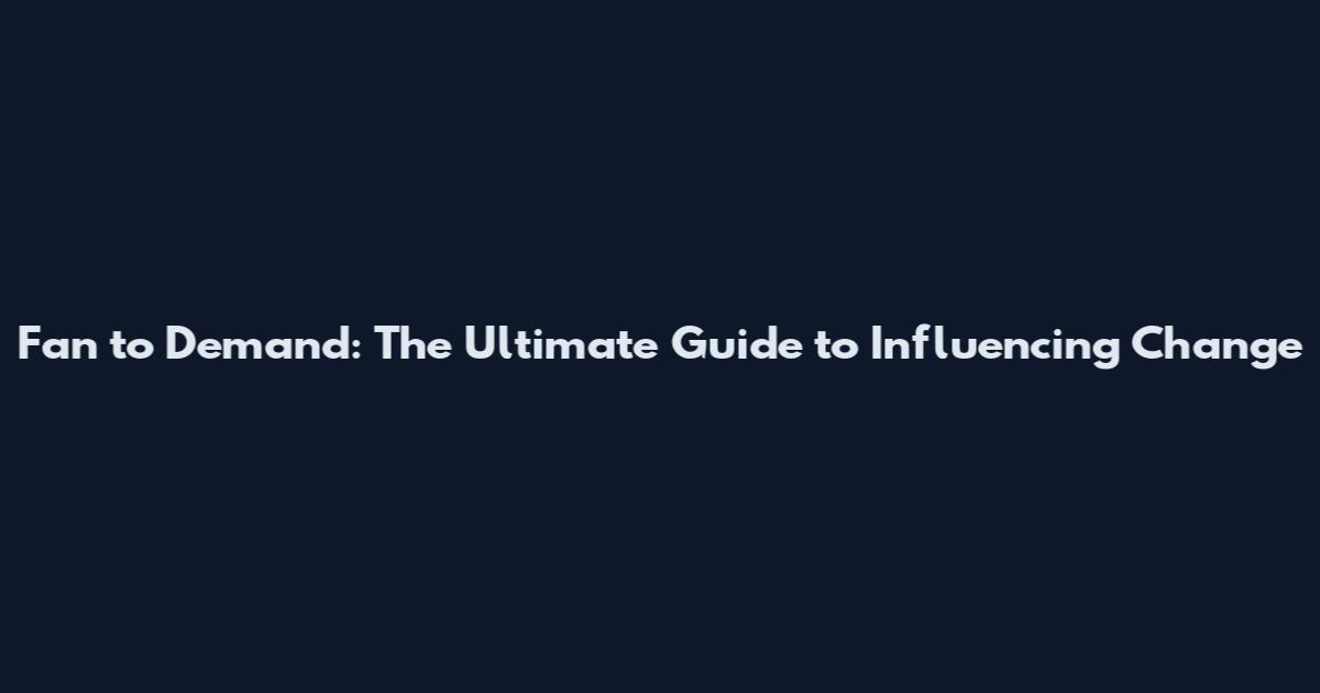 Fan to Demand: The Ultimate Guide to Influencing Change