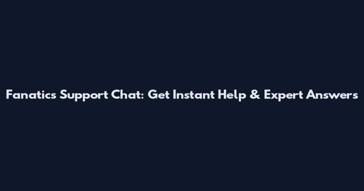 Fanatics Support Chat: Get Instant Help & Expert Answers