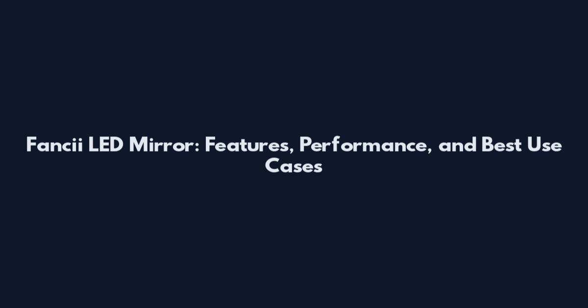 Fancii LED Mirror: Features, Performance, and Best Use Cases
