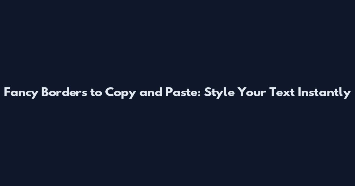Fancy Borders to Copy and Paste: Style Your Text Instantly