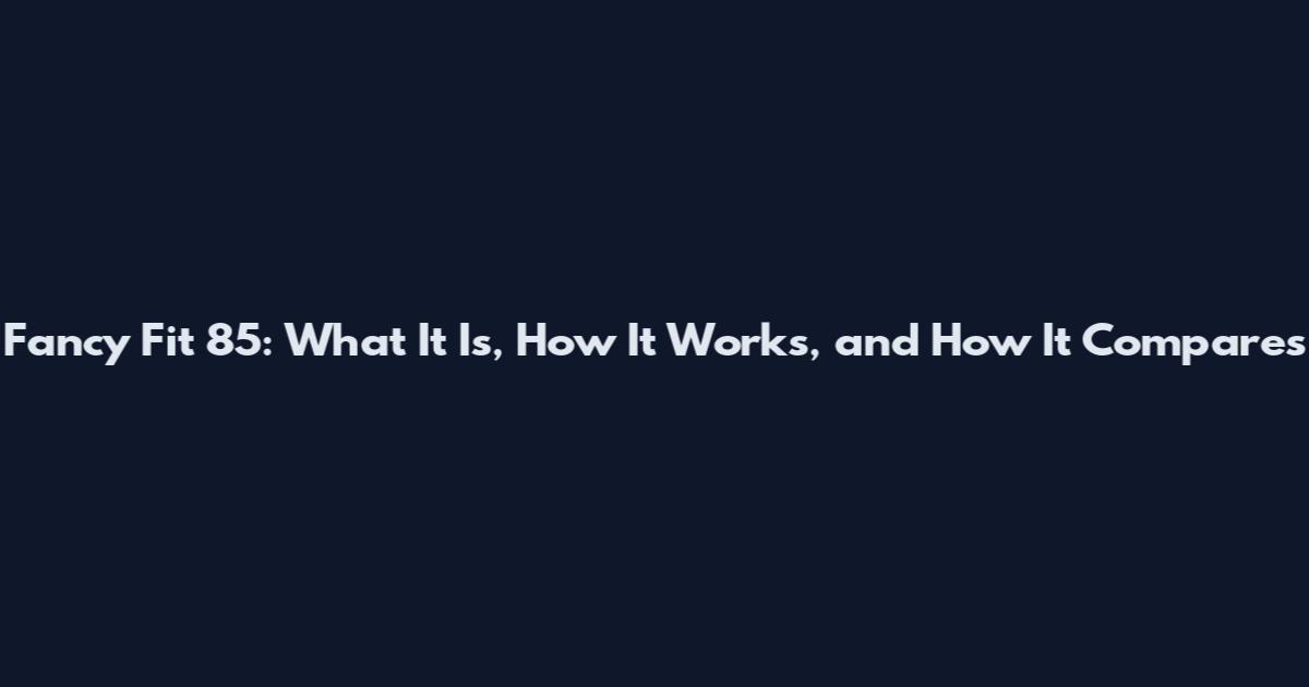 Fancy Fit 85: What It Is, How It Works, and How It Compares