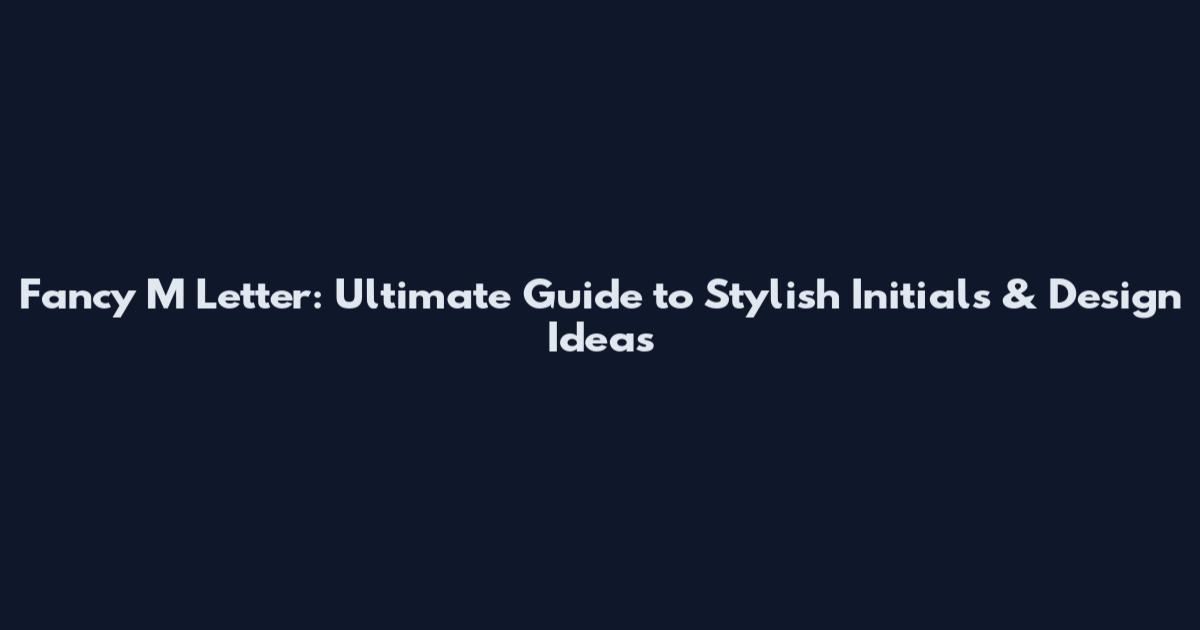 Fancy M Letter: Ultimate Guide to Stylish Initials & Design Ideas