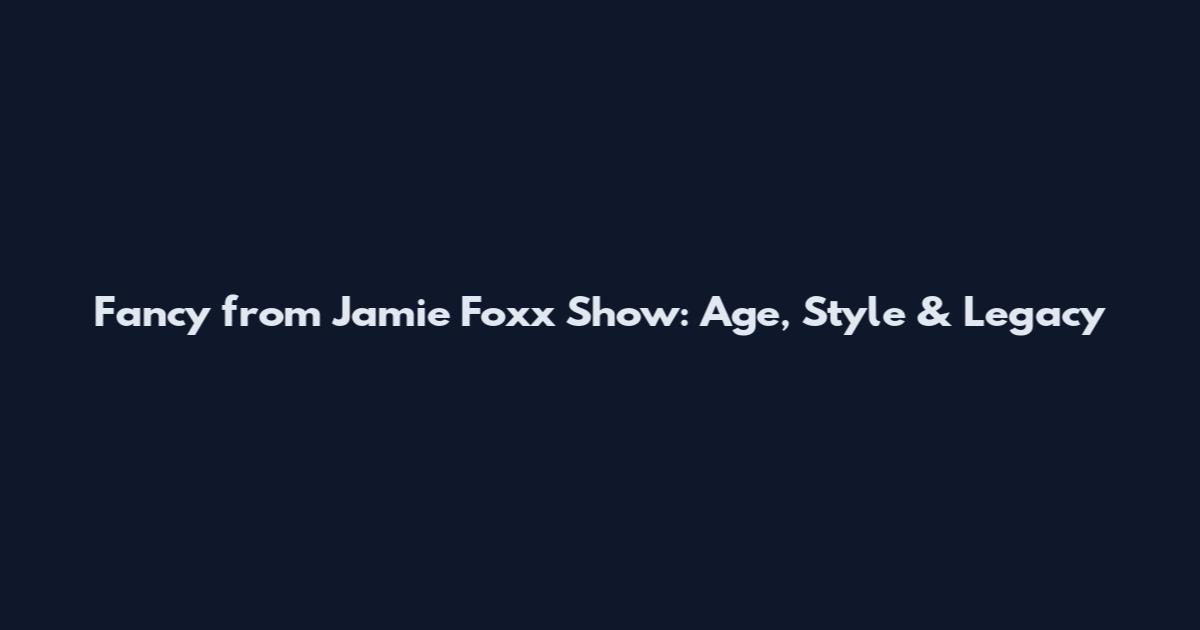 Fancy from Jamie Foxx Show: Age, Style & Legacy