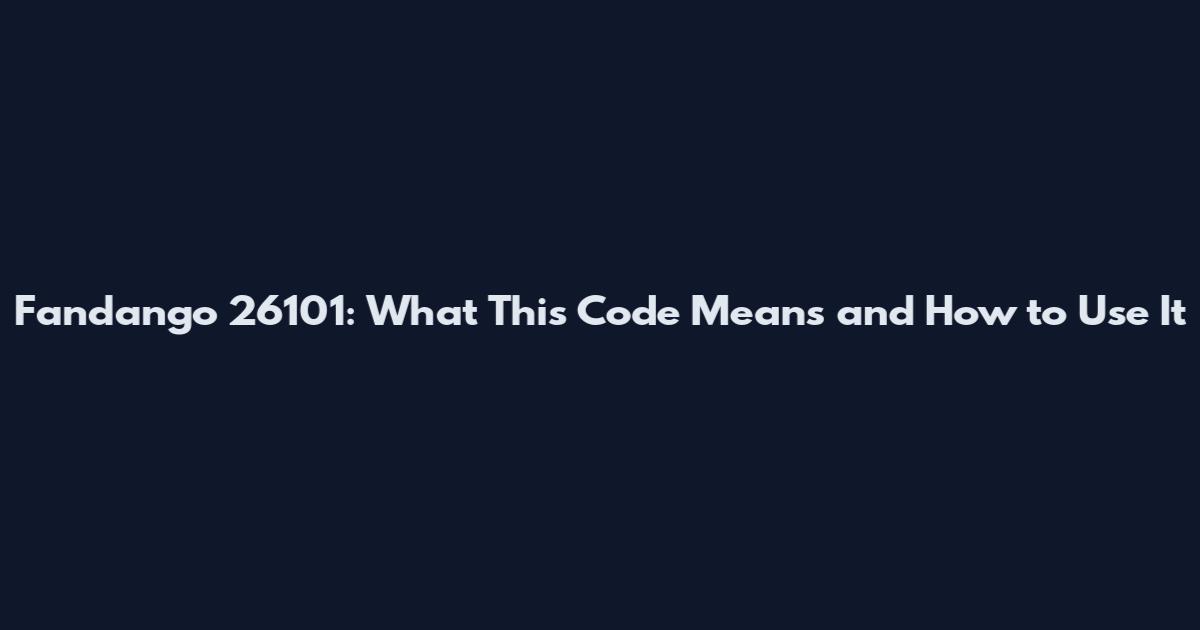 Fandango 26101: What This Code Means and How to Use It