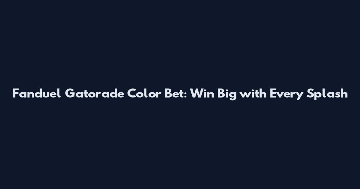Fanduel Gatorade Color Bet: Win Big with Every Splash
