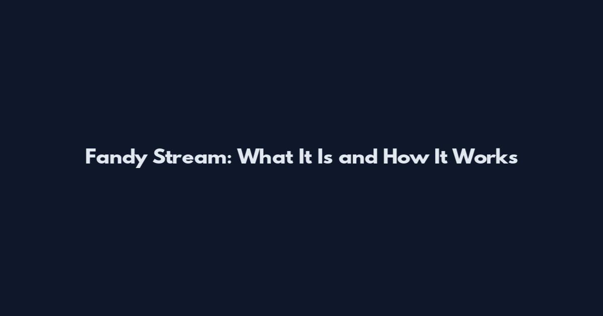 Fandy Stream: What It Is and How It Works