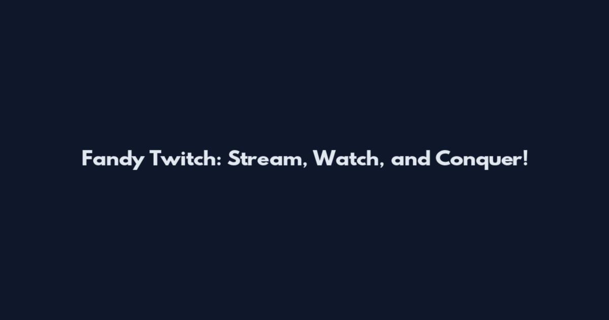 Fandy Twitch: Stream, Watch, and Conquer!