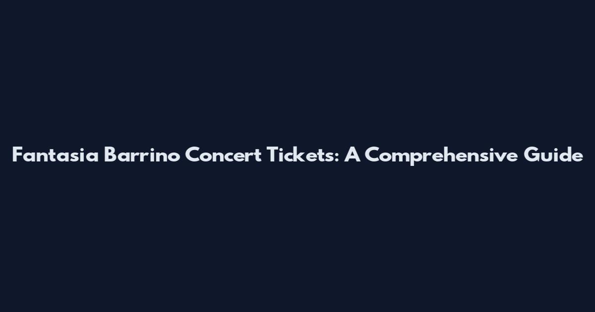 Fantasia Barrino Concert Tickets: A Comprehensive Guide