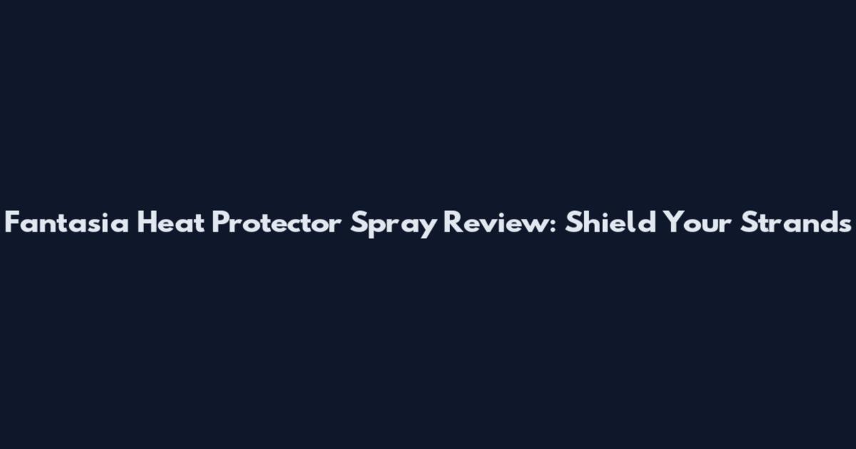 Fantasia Heat Protector Spray Review: Shield Your Strands