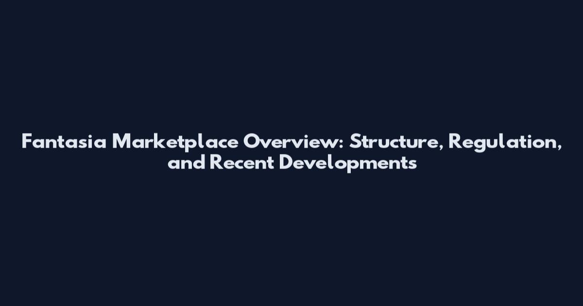 Fantasia Marketplace Overview: Structure, Regulation, and Recent Developments