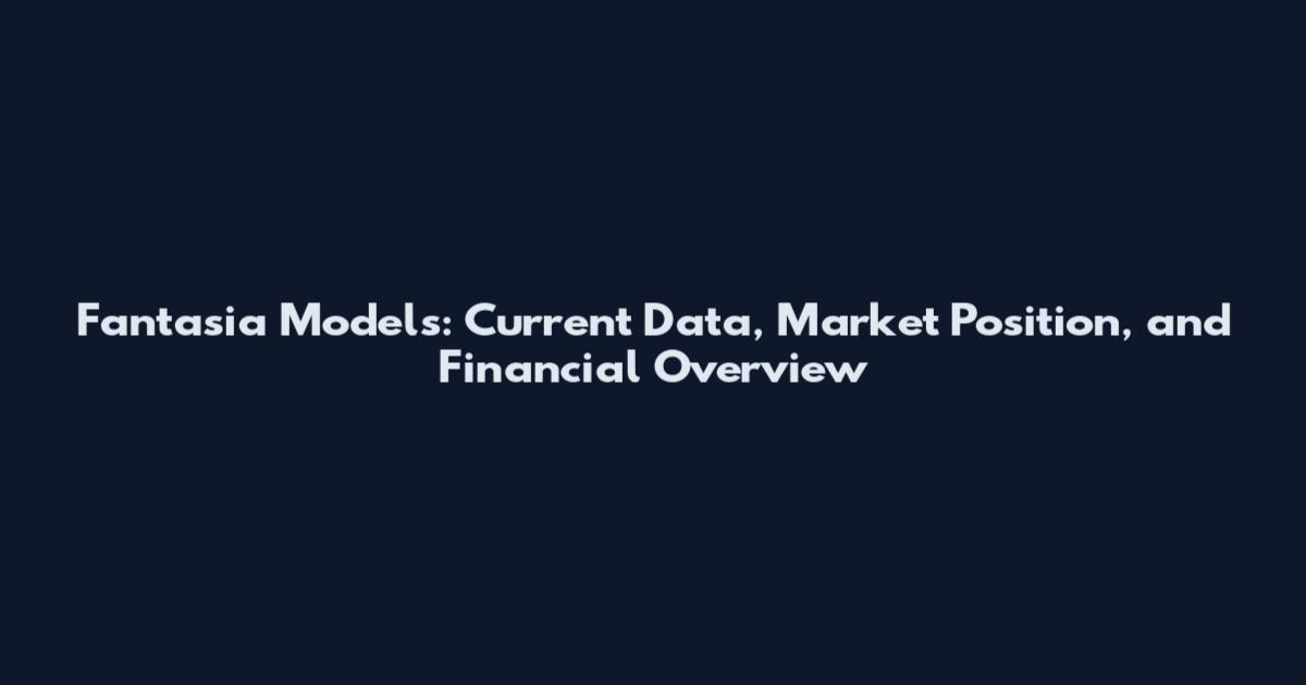Fantasia Models: Current Data, Market Position, and Financial Overview