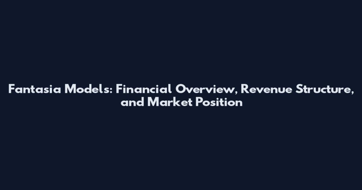 Fantasia Models: Financial Overview, Revenue Structure, and Market Position