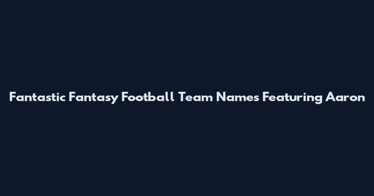 Fantastic Fantasy Football Team Names Featuring Aaron