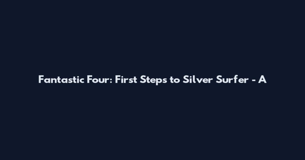 Fantastic Four: First Steps to Silver Surfer - A
