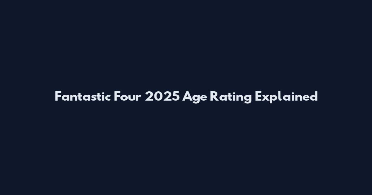 Fantastic Four 2025 Age Rating Explained