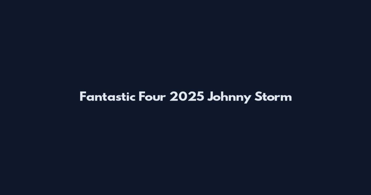 Fantastic Four 2025 Johnny Storm