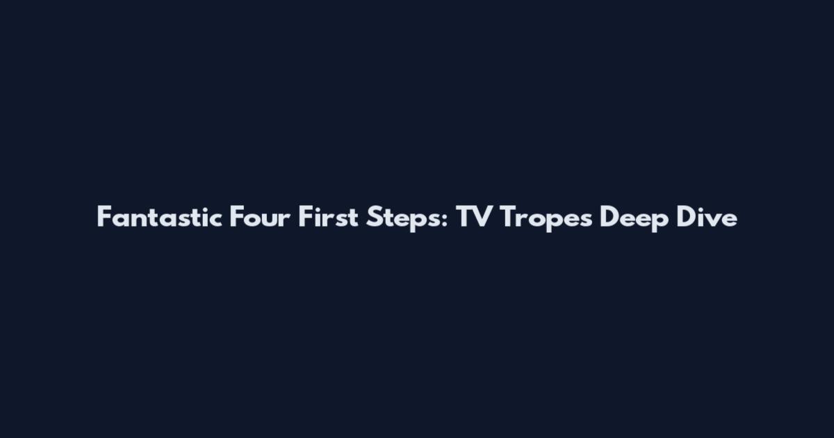 Fantastic Four First Steps: TV Tropes Deep Dive