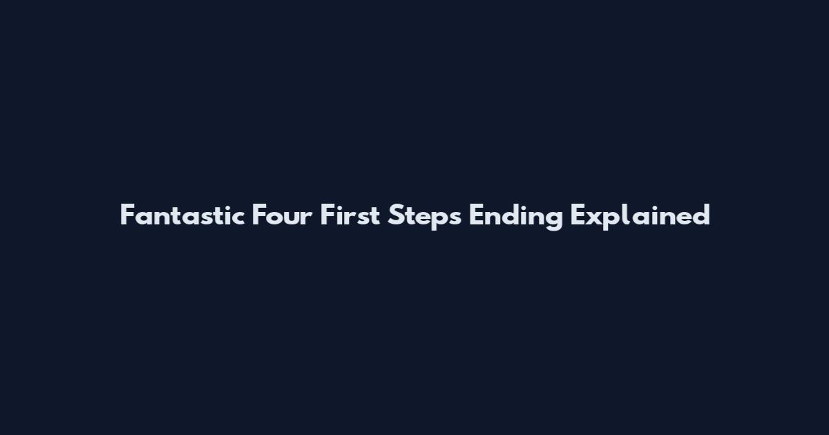 Fantastic Four First Steps Ending Explained