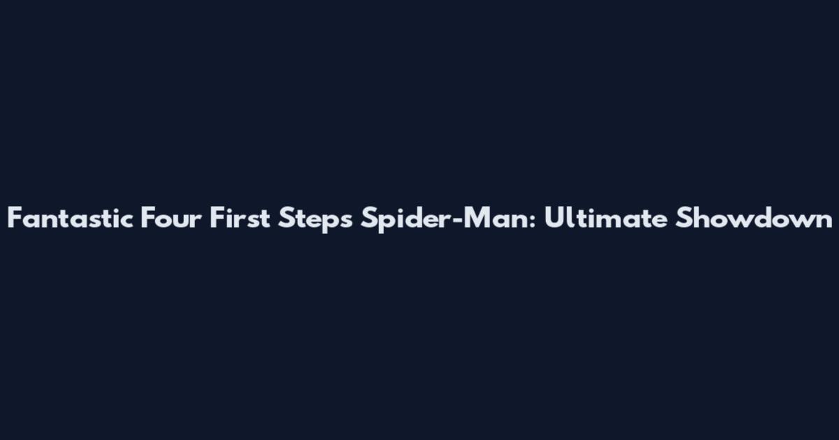 Fantastic Four First Steps Spider-Man: Ultimate Showdown