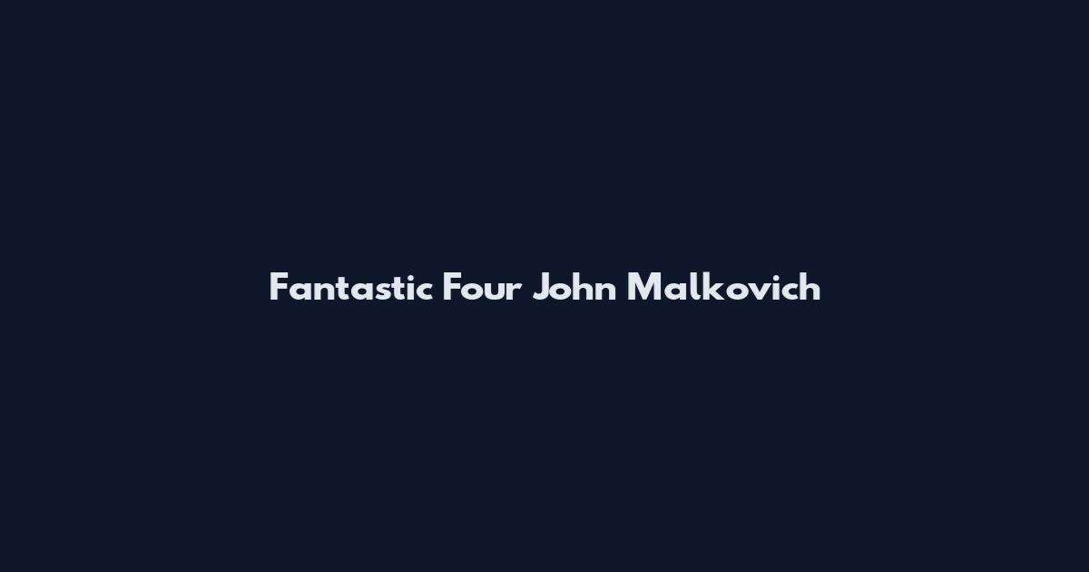 Fantastic Four John Malkovich