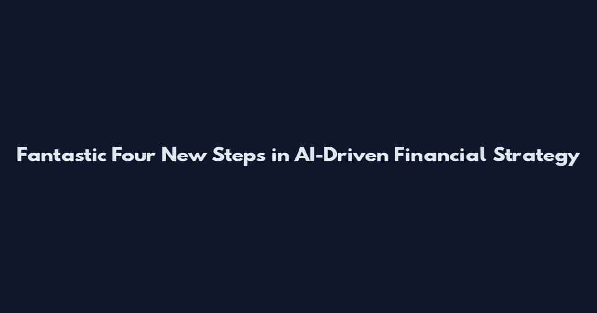 Fantastic Four New Steps in AI-Driven Financial Strategy