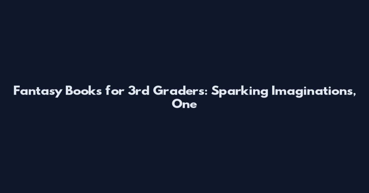 Fantasy Books for 3rd Graders: Sparking Imaginations, One